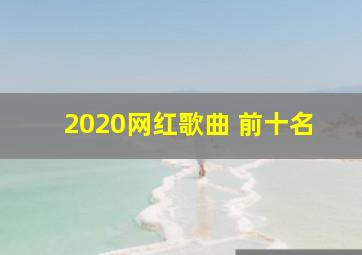 2020网红歌曲 前十名